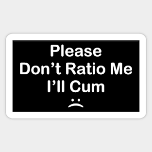 Please Don't Ratio Me I'll Cum Sticker